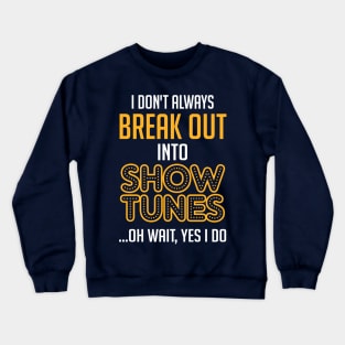 Break Out Into Show Tunes. Theatre Gift. Crewneck Sweatshirt